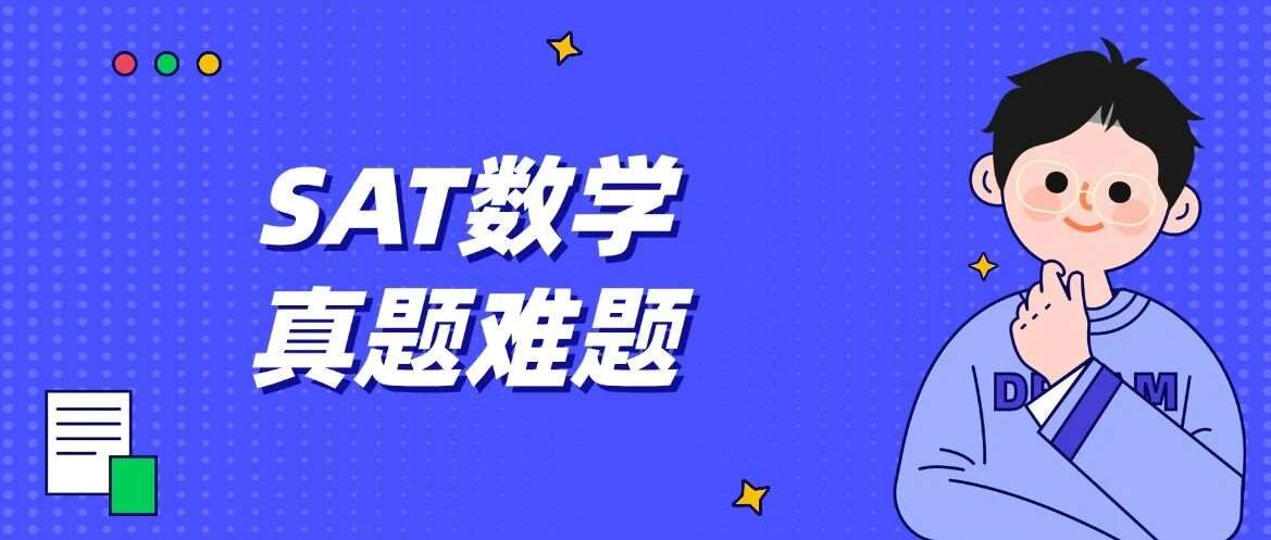 5月SAT大考冲刺必刷！SAT数学真题难题合集pdf汇总（完整电子版高清）！附上海蒲公英教育SAT暑假班招生