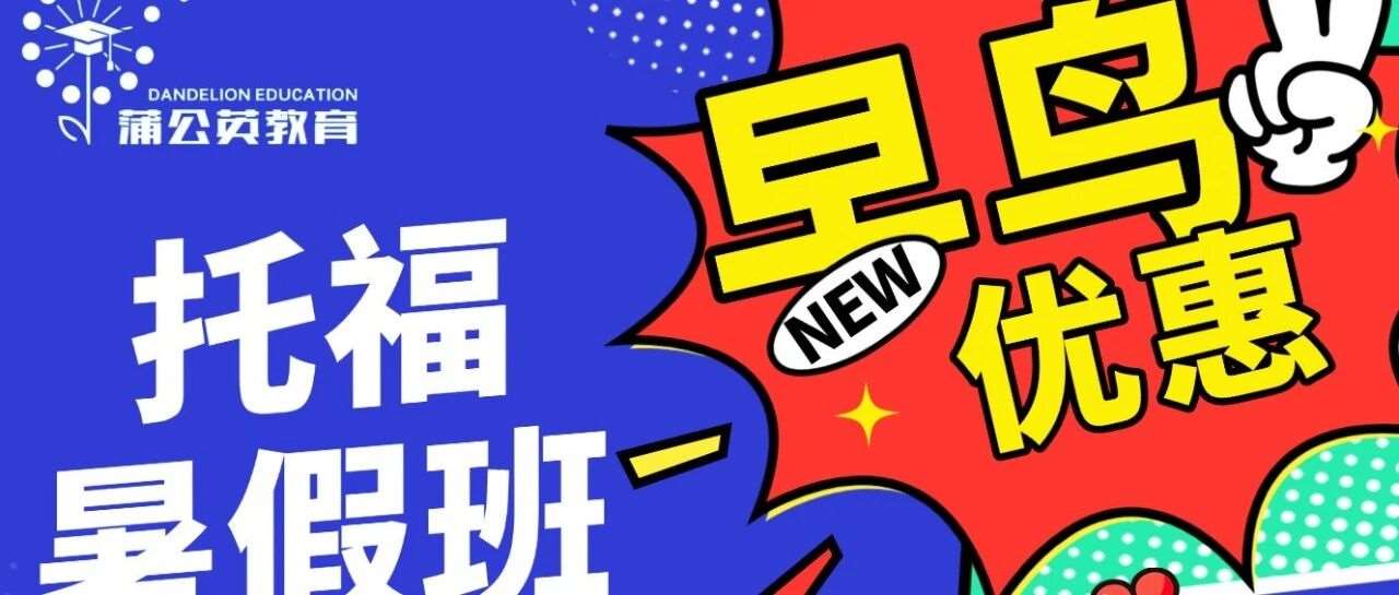【重磅！】暑假早鸟优惠活动&mdash;&mdash;上海蒲公国际教育托福课程培训！