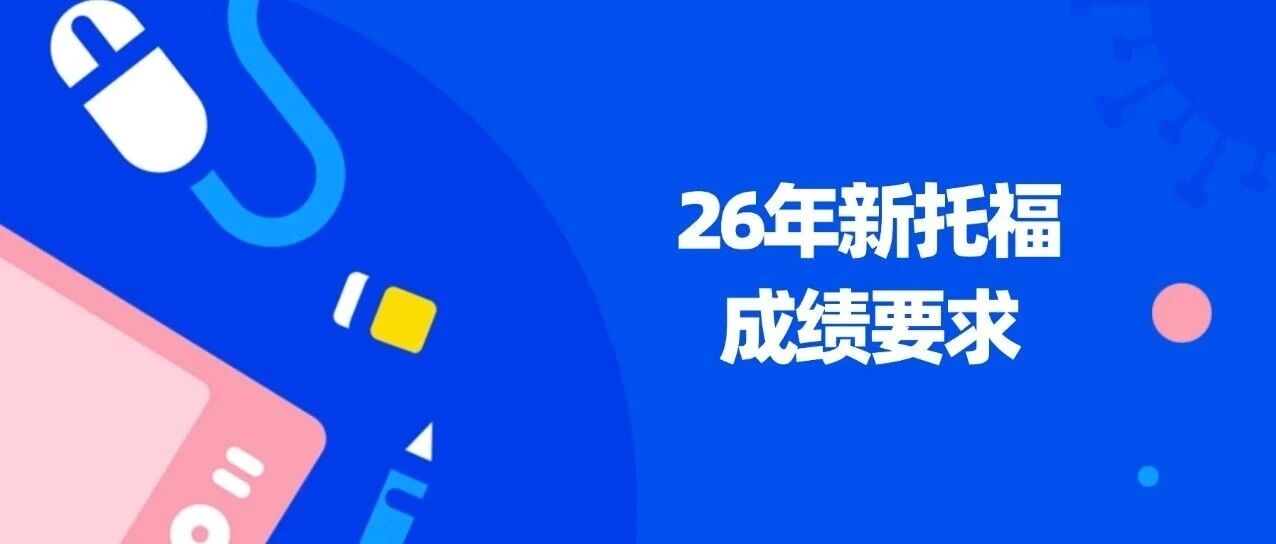 【重磅】托福改革首波红利！八大藤校之一康奈尔大学放出26年新版托福考试*要求！（附新版托福和旧托福分数对照表）