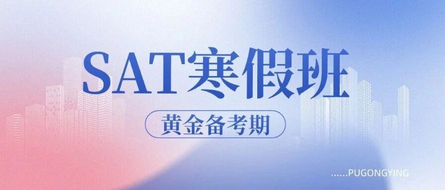 【SAT寒假班6-8人小班】抓住寒假黄金期！蒲公英SAT寒假强化班/冲刺班报名中~赠超长辅练服务