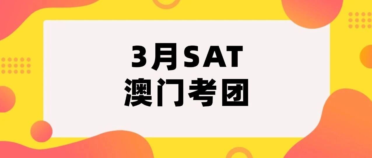 重磅！上海蒲公英教育3月SAT澳门考团招募中！附上海SAT培训机构蒲公英SAT线下课程寒假班火爆招生中