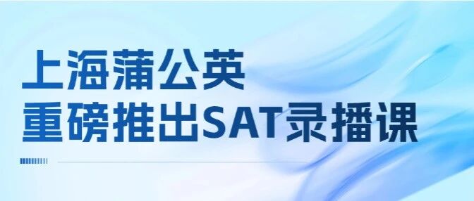SAT录播课 | 花5800看SAT视频照样能上SAT1500分？上海蒲公英重磅推出SAT录播课，10年教学经验，上千学生考过SAT1500分！
