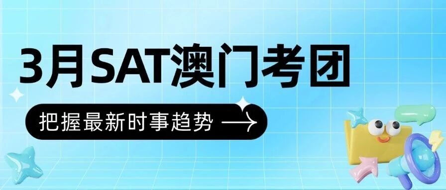 SAT考试备考|SAT赴考澳门：跟团还是独行？蒲公英3月SAT澳门考团席位锁定中！