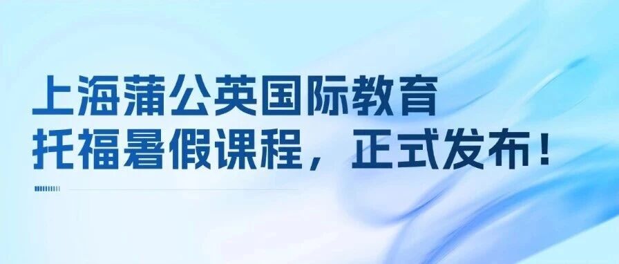 上海蒲公英国际教育：托福暑假课程，正式发布！