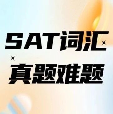 【SAT例题精讲】刷完这4道SAT备考词汇真题难题，才发现你离SAT1500+高分就差这份真题PDF！