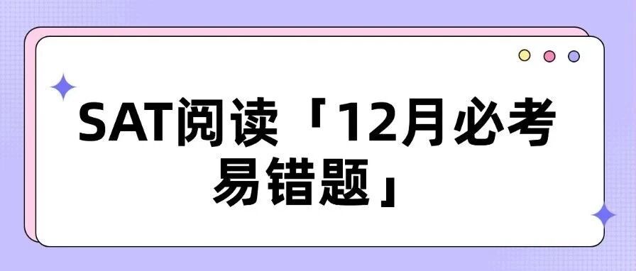 SAT阅读「12月必考易错题」！SAT考前机经合集pdf，刷透稳了！
