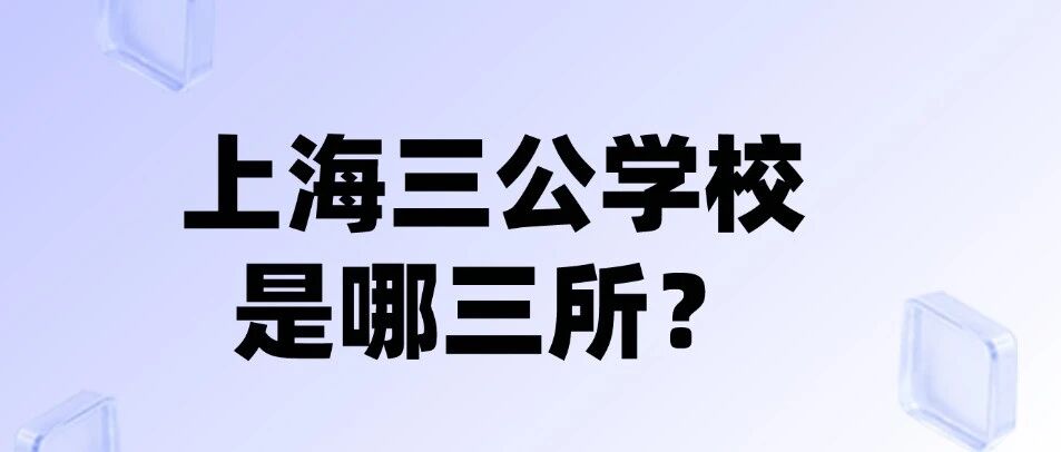 【择校备考】上海三公学校是哪三所？一文看懂上海三公学校如何备考！