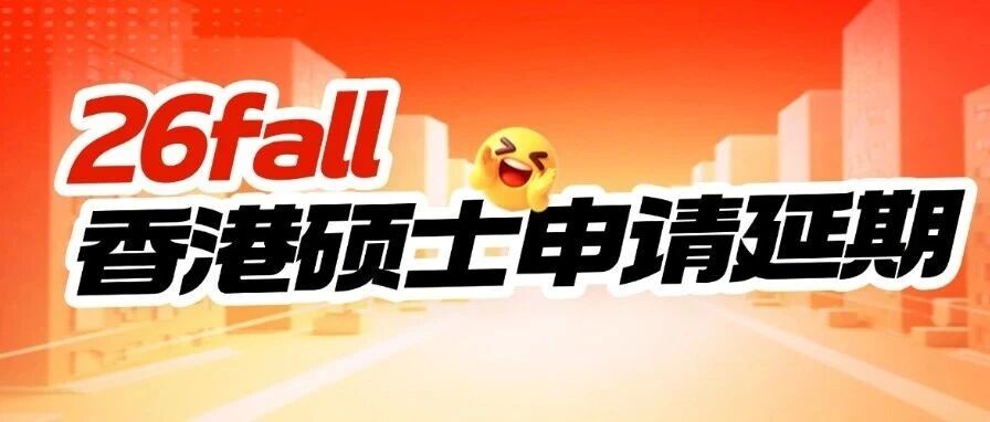26fall香港硕士申请捡漏！港大/港科多专业延期，附冲刺指南