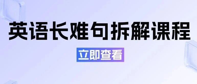 单词都认识，句子却读不懂？英语长难句拆解课程带你突破阅读瓶颈
