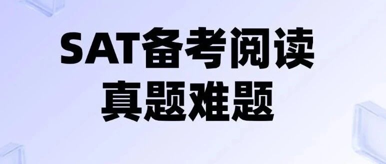 【SAT例题精讲】刷透这些SAT阅读难题，你的阅读分数还能再涨20分！不常背，但常考！