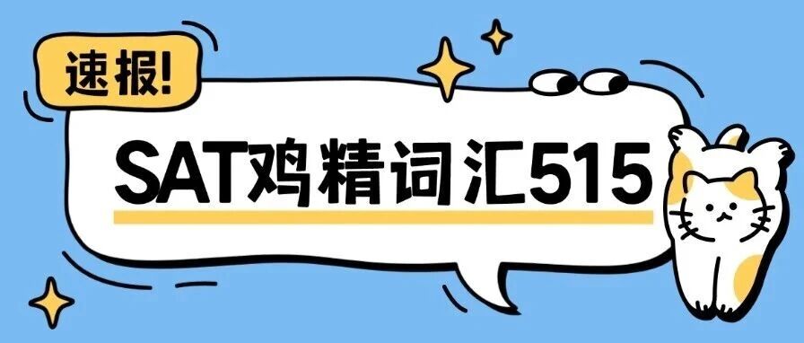 最新机考SAT词汇 | 2026年考前必背《SAT515机经词汇》，冲刺SAT1550分！（SAT鸡精词汇515）