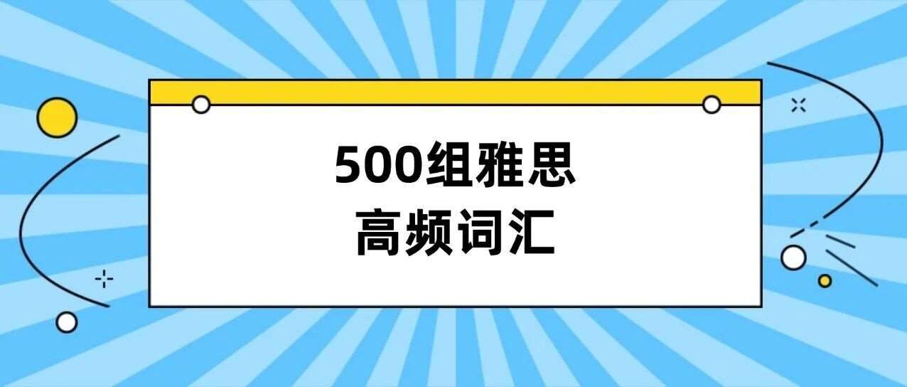 最新！十天吃透500组雅思高频词汇（PDF电子版高清），弯道超车冲刺雅思7分！2026雅思资料免费分享