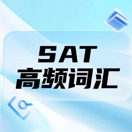 备考SAT词汇先行！暑假开始学SAT？先搞定这份核心词汇！(附SAT机经词汇电子版)