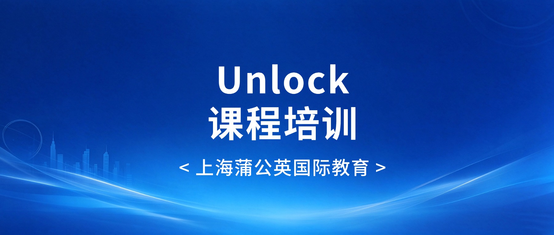 上海蒲公英国际教育：Unlock课程培训，正式发布